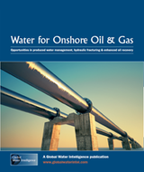 Water for Onshore Oil & Gas: Opportunities in produced water management, hydraulic fracturing and enhanced oil recovery